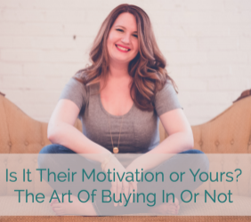 Is It Their Motivation or Yours?  The Art of Buying In or Not