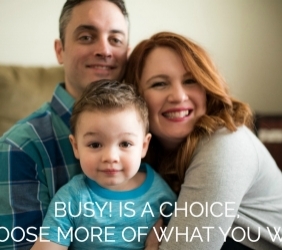 BUSY! IS A CHOICE, CHOOSE MORE OF WHAT YOU WANT