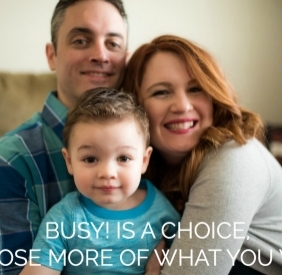 BUSY! IS A CHOICE, CHOOSE MORE OF WHAT YOU WANT