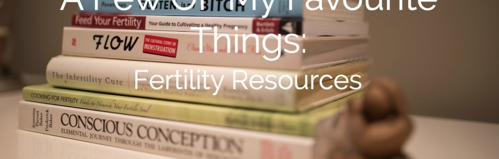 A Few Of My Favourite Things: Fertility Resources