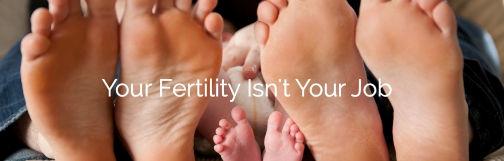 Your Fertility Isn’t Your Job