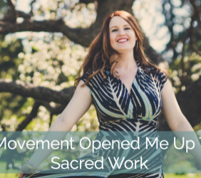 How Movement Opened Me Up To My Sacred Work