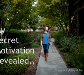 My Secret Motivation Revealed..