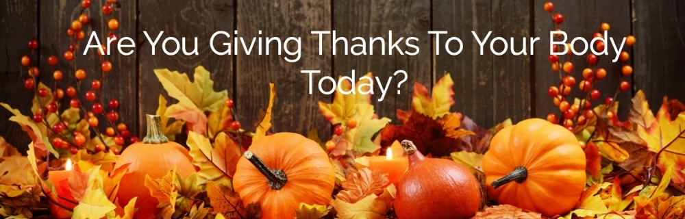 Are You Giving Thanks To Your Body Today?