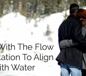 Going With The Flow – An Invitation To Align With Water
