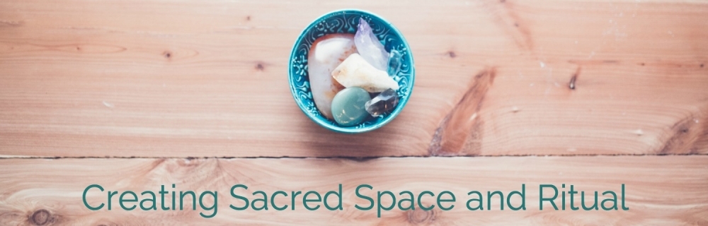 Creating Sacred Space and Ritual